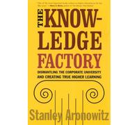 The Knowledge Factory: Dismantling the Corporate University and Creating True Higher Learning