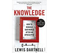 The Knowledge: How To Rebuild Our World After An Apocalypse