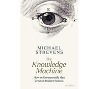 The Knowledge Machine: How an Unreasonable Idea Created Modern Science