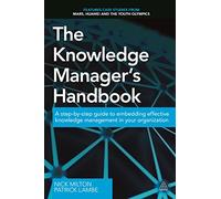 The Knowledge Manager's Handbook: A Step-by-Step Guide to Embedding Effective Knowledge Management in your Organization