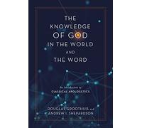 The Knowledge of God in the World and the Word: An Introduction to Classical Apologetics