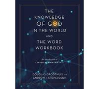 The Knowledge of God in the World and the Word Workbook: An Introduction to Classical Apologetics