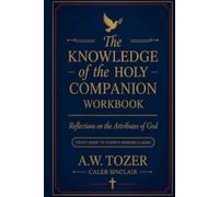 The Knowledge of the Holy Companion Workbook: Reflections on the Attributes of God: Study Guide to Tozer's Modern Classic