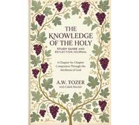The Knowledge of the Holy: Study Guide and Reflection Journal Subtitle: A Chapter-by-Chapter Companion Through the Attributes of God