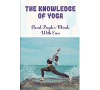 The Knowledge Of Yoga: Read People'S Minds With Ease