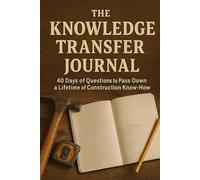 The Knowledge Transfer Journal: 40 Days of Questions to Pass Down a Lifetime of Construction Know How