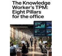 The Knowledge Worker’s TPM: Eight Pillars for the Office (TPM Total Productive Maintenance)
