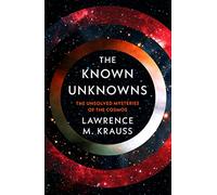 The Known Unknowns: The Unsolved Mysteries of the Cosmos