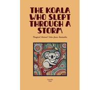 The Koala Who Slept Through a Storm: Magical Animal Tales from Australia