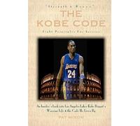 The Kobe Code: Eight Principles For Success: An Insider's Look into Los Angeles Laker Kobe Bryant's Warrior Life & the Code He Lives By