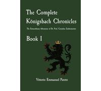 The Königsbach Chronicles: The Extraordinary Adventures of Dr. Prof. Cornelius Zaubermeister