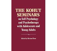 The Kohut Seminars - On Self Psychology and Psychotherapy with Adolescents and Young Adults