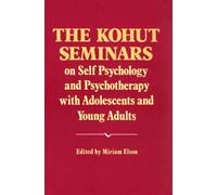 The Kohut Seminars on Self Psychology & Psychotherapy with Adole & Young Adults: On Self Psychology and Psychotherapy With Adolescents and Young Adults