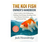 THE KOI FISH OWNER’S HANDBOOK: Expert Guide to Koi Fishkeeping: Feeding, Pond Design, Breeding, Color Care, Disease Prevention, and Seasonal Tips