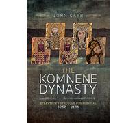 The Komnene Dynasty: Byzantium's Struggle for Survival 10571185: Byzantium's Struggle for Survival 1057-1185