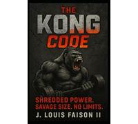 The Kong Code: Shredded Power. Savage Size. No Limits. (The Savage Strength Trilogy)