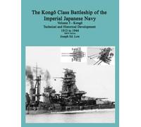 The Kongô Class Battleship of the Imperial Japanese Navy: Volume 3 - Kongô Technical and Historical Development 1913 to 1944, B&W Edition