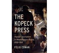 The Kopeck Press : Popular Journalism in Revolutionary Russia, 1908-1918
