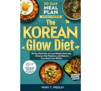 The Korean Glow Diet: 30-Day Meal Plan to Lose Weight Naturally, Enhance Skin Radiance, and Balance Your Body from Within