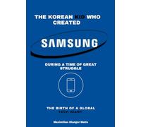 The Korean Kid Who Created Samsung During a Time of Great Struggle: The Birth of a Global Tech Giant (Brands of Influence: The Hidden Stories Behind the World’s Most Iconic Names)