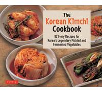 The Korean Kimchi Cookbook : 78 Fiery Recipes for Korea's Legendary Pickled and Fermented Vegetables