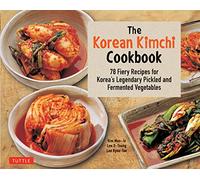 The Korean Kimchi Cookbook : 78 Fiery Recipes for Korea's Legendary Pickled and Fermented Vegetables