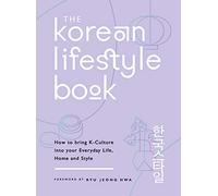 The Korean Lifestyle Book: How to Bring K-Culture into your Everyday Life, Home and Style