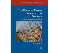 The Korean Peace Process and Civil Society: Towards Strategic Peacebuilding (Rethinking Peace and Conflict Studies)