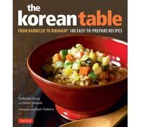 The Korean Table: From Barbecue to Bibimbap 100 Easy-To-Prepare Recipes
