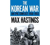 The Korean War : An Epic Conflict 1950-1953