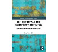 The Korean War and Postmemory Generation: Contemporary Korean Arts and Films (Routledge Advances in Korean Studies)