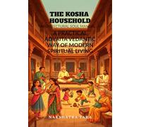 THE KOSHA HOUSEHOLD - ARCHITECTURAL SOUL MANUAL: A PRACTICAL ADVAITA VEDANTIC WAY OF MODERN SPIRITUAL LIVING