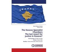 The Kosovo Specialist Chambers The last resort for justice in Kosovo?: Avant-propos: Ornella FerrajoloPreface: Robert KolbPostface: Fabián Raimondo; Renée de Geus