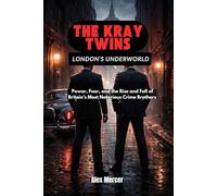 The Kray Twins: London’s Underworld: Power, Fear, and the Rise and Fall of Britain’s Most Notorious Crime Brothers
