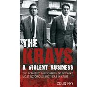 The Krays: A Violent Business: The Definitive Inside Story of Britain's Most Notorious Brothers in Crime