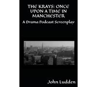 THE KRAYS: ONCE UPON A TIME IN MANCHESTER: A Drama Podcast Screenplay: 1 (QUALITY)