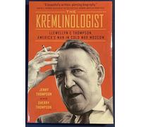 The Kremlinologist: Llewellyn E Thompson, America's Man in Cold War Moscow (Johns Hopkins Nuclear History and Contemporary Affairs)