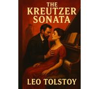 The Kreutzer Sonata: Unabridged 1889 Illustrated Book by Leo Tolstoy