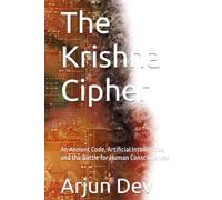 The Krishna Cipher: An Ancient Code, Artificial Intelligence, and the Battle for Human Consciousness