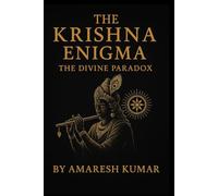THE KRISHNA ENIGMA - THE DIVINE PARADOX