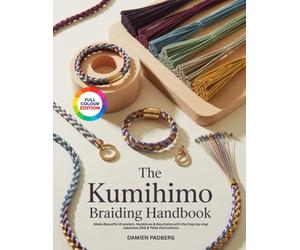 THE KUMIHIMO BRAIDING HANDBOOK: Make Beautiful Bracelets, Necklaces & Keychains with the Step-by-step Japanese Disk & Plate Instructions.