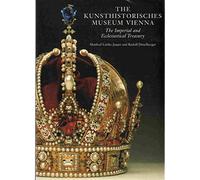 The Kunsthistorisches Museum Vienna: The Imperial and Ecclesiastical Treasury
