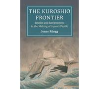 The Kuroshio Frontier: Empire and Environment in the Making of Japan's Pacific (Cambridge Oceanic Histories)