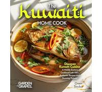 The Kuwaiti Home Cook: Discover Kuwaiti Cuisine - A Middle Eastern Cookbook with 100+ Recipes and Stunning Pictures
