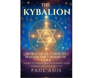 The Kybalion - 50 Practical Cards to Master the 7 Hermetic Laws: Learn to transform your mind, your energy, and your reality through the teachings of Hermes Trismegistus.