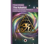The Kybalion: A Study of The Hermetic Philosophy of Ancient Egypt and Greece: With a Comprehensive Preliminary Study and Editorial Analysis