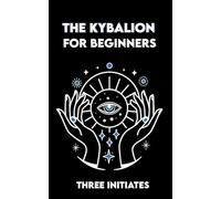 The KYBALION for Beginners: Exercises and Meditations on the 7 Universal Principles of Hermetic Truth