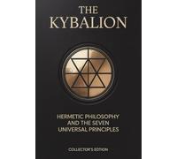 The Kybalion: Hermetic Philosophy and the Seven Universal Principles - Collector’s Edition
