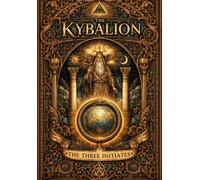 The Kybalion in English: A Complete Guide to the Ancient Hermetic Philosophy of Hermes Trismegistus, Revealing the Seven Universal Principles of ... Rhythm, Cause and Effect, and Gender