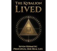 The Kybalion Lived: Seven Hermetic Principles, One Real Life